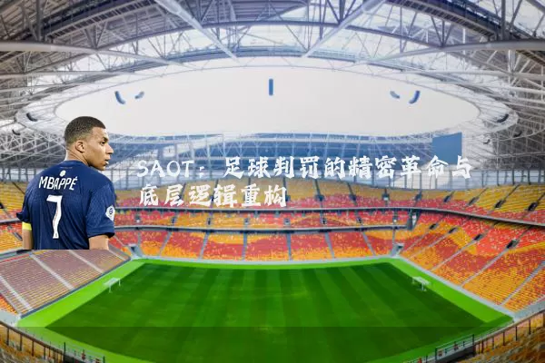 SAOT：足球判罚的精密革命与底层逻辑重构