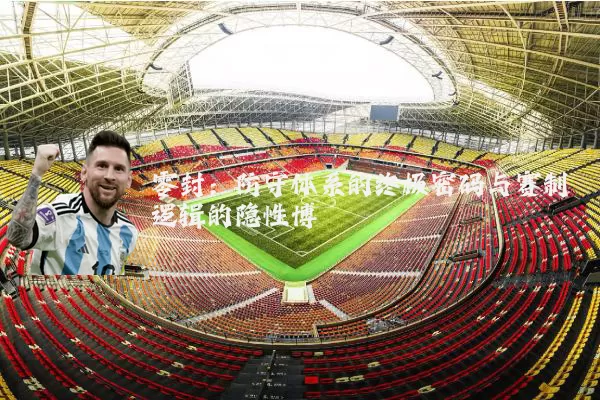 零封：防守体系的终极密码与赛制逻辑的隐性博弈