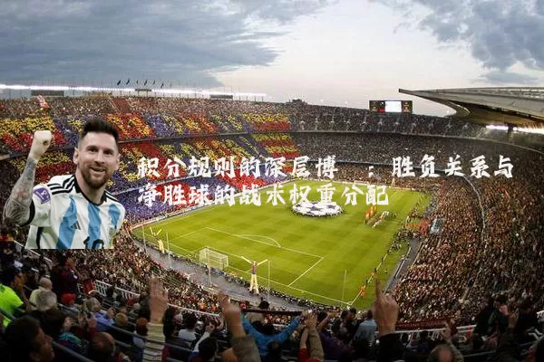 积分规则的深层博弈：胜负关系与净胜球的战术权重分配