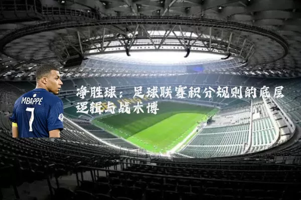 净胜球：足球联赛积分规则的底层逻辑与战术博弈