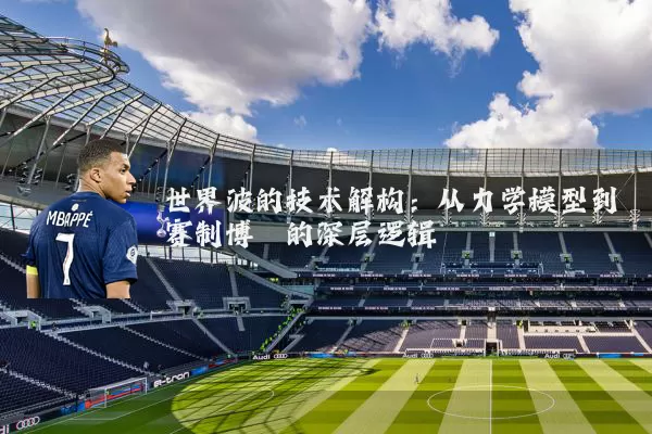 世界波的技术解构:从力学模型到赛制博弈的深层逻辑