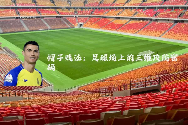 帽子戏法：足球场上的三维攻防密码
