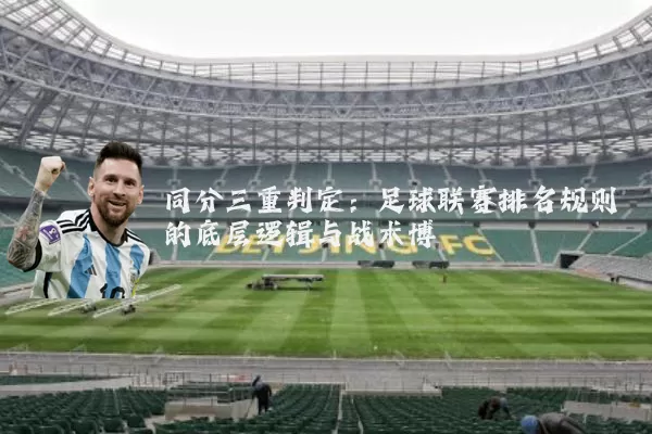 同分三重判定：足球联赛排名规则的底层逻辑与战术博弈