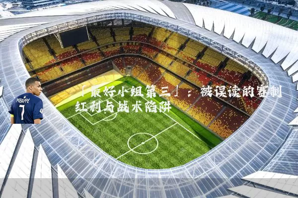 「最好小组第三」：被误读的赛制红利与战术陷阱